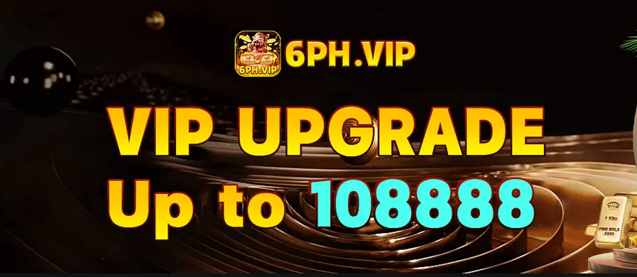 6PH VIP Upgrade bonus up to 108888